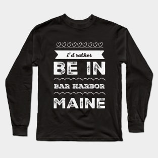 I'd rather be in Bar Harbor Maine Cute Vacation Holiday Maine trip Long Sleeve T-Shirt